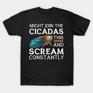 Might Join The Cicadas This Summer & Scream Constantly T-Shirt